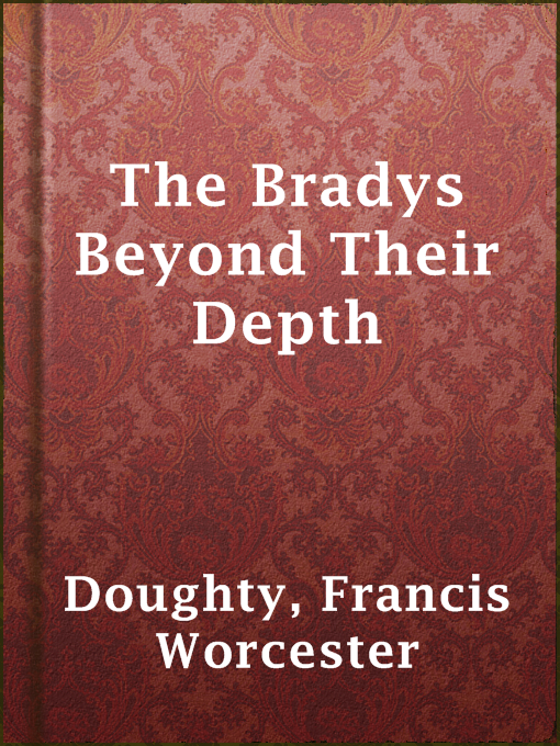 Title details for The Bradys Beyond Their Depth by Francis Worcester Doughty - Available